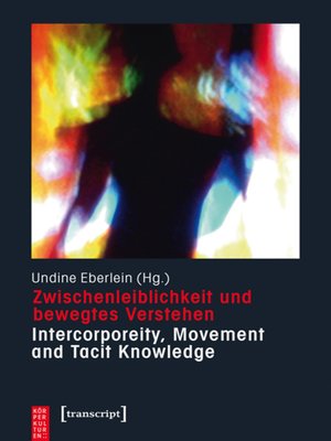 cover image of Zwischenleiblichkeit und bewegtes Verstehen--Intercorporeity, Movement and Tacit Knowledge